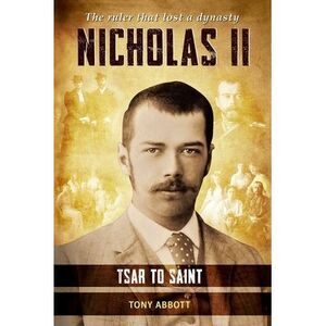 Nicholas II: Tsar to Saint -- Tony Abbott